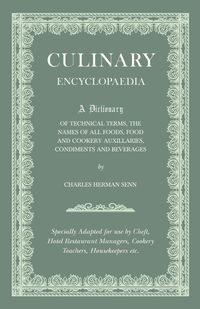 Culinary Encyclopaedia - A Dictionary of Technical Terms, the Names of All Foods, Food and Cookery Auxillaries, Condiments and Beverages - Specially Adapted for use by Cheft, Hotel Restaurant Managers, Cookery Teachers, Housekeepers etc. - Charles Herman 