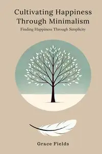 Cultivating Happiness Through Minimalism - Grace Fields