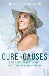 Cure the Causes - Christina Rahm Dr.