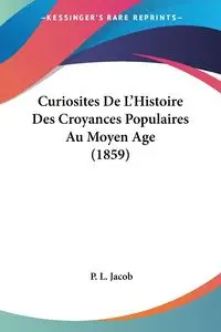 Curiosites De L'Histoire Des Croyances Populaires Au Moyen Age (1859) - Jacob P. L.