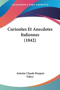 Curiosites Et Anecdotes Italiennes (1842) - Valery Antoine Claude Pasquin