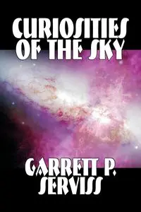 Curiosities of the Sky by Garrett P. Serviss, Science, Astronomy - Garrett P. Serviss