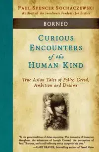 Curious Encounters of the Human Kind - Borneo - Paul Spencer Sochaczewski