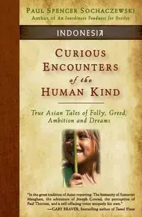 Curious Encounters of the Human Kind - Indonesia - Paul Spencer Sochaczewski