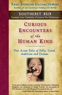 Curious Encounters of the Human Kind - Southeast Asia - Paul Spencer Sochaczewski