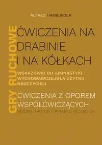 Ćwiczenia na drabinie i na kółkach Wskazówki do gimnastyki wychowawczej dla użytku nauczycieli Gry ruchowe - Alfred Hamburger