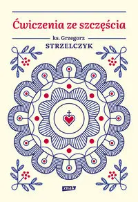 Ćwiczenia ze szczęścia - Grzegorz Strzelczyk