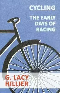 Cycling - The Early Days Of Racing - Hillier G. Lacy