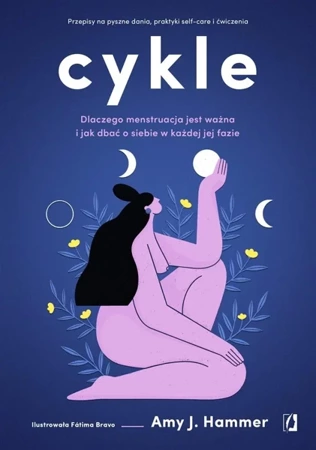 Cykle. Dlaczego menstruacja jest ważna.. - Amy J. Hammer, Fatima Bravo, Bartłomiej Kotarski,