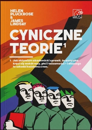 Cyniczne Teorie. Książka autorów prowokacji Grievance Studies! Jak „cancel culture” i fałszywe narracje zdominowały media i świat nauki - Lindsay James Pluckrose Helen;