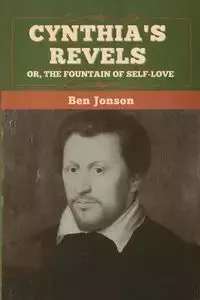 Cynthia's Revels; Or, The Fountain of Self-Love - Ben Jonson