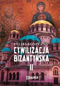 Cywilizacja bizantyńska Tom 2 - FELIKS KONECZNY