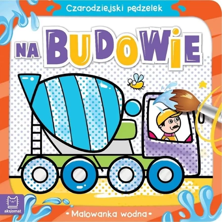 Czarodziejski pędzelek Na budowie Malowanka wodna - Sylwia Kajdana