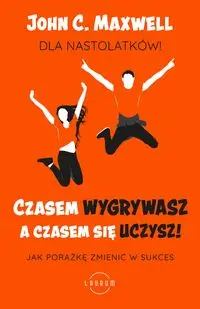 Czasem wygrywasz, a czasem się uczysz! Dla nastolatków - Maxwell John C.