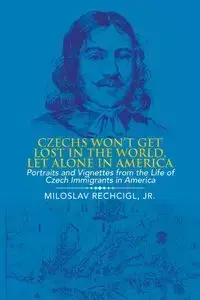 Czechs Won't Get Lost in the World, Let Alone in America - Rechcigl Jr. Miloslav