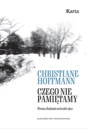 Czego nie pamiętamy. Pieszo śladami ucieczki ojca - Christiane Hoffmann