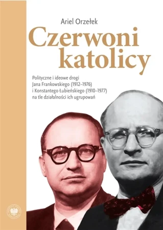 Czerwoni katolicy. Polityczne i ideowe drogi... - Ariel Orzełek