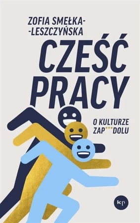 Cześć pracy. O kulturze zapierdolu - Zofia Smełka-Leszczyńska