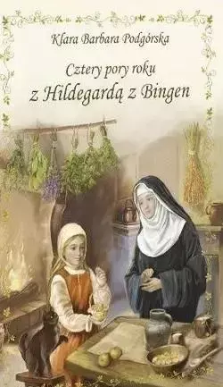 Cztery pory roku z Hildegardą z Bingen - Klara Barbara Podgórska