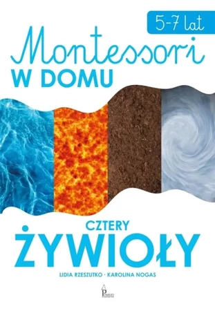 Cztery żywioły. Montessori w domu - Lidia Rzeszutko, Karolina Nogas