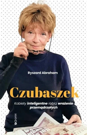 Czubaszek. Kobiety inteligentne robią wrażenie... - Ryszard Abraham