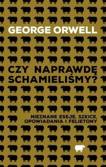 Czy naprawdę schamieliśmy? Nieznane eseje,... - George Orwell