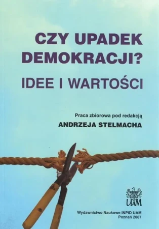 Czy upadek demokracji? Idee i wartości - red. Andrzej Stelmach