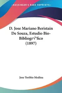 D. Jose Mariano Beristain De Souza, Estudio Bio-Bibliográfico (1897) - Jose Medina Toribio