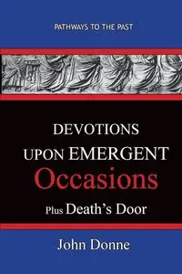 DEVOTIONS UPON EMERGENT OCCASIONS - Together with DEATH'S DUEL - John Donne