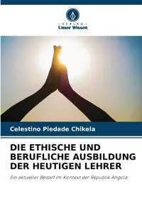 DIE ETHISCHE UND BERUFLICHE AUSBILDUNG DER HEUTIGEN LEHRER - Chikela Celestino Piedade