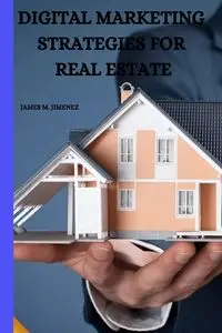 DIGITAL MARKETING STRATEGIES FOR REAL ESTATE - James M. Jimenez