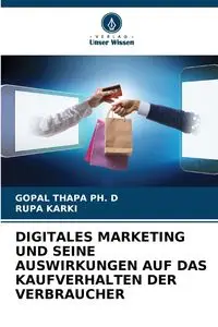 DIGITALES MARKETING UND SEINE AUSWIRKUNGEN AUF DAS KAUFVERHALTEN DER VERBRAUCHER - THAPA PH. D GOPAL