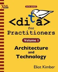 DITA for Practitioners Volume 1 - Kimber Eliot