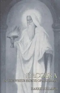 Dacobra, or The White Priests of Ahriman - Harris Burland