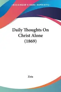 Daily Thoughts On Christ Alone (1869) - Zeta