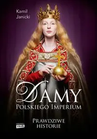 Damy polskiego imperium. Kobiety, które zbudowały mocarstwo - Kamil Janicki