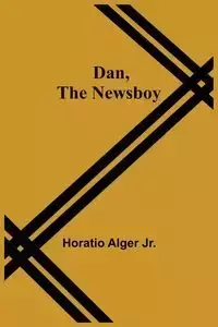 Dan, The Newsboy - Horatio Alger Jr.