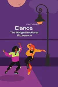 Dance The Bodies Emotional Expression - Ghosh Sujaya