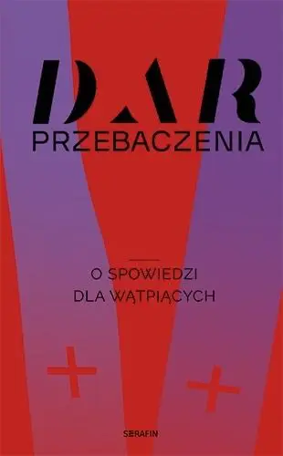 Dar przebaczenia. O spowiedzi dla wątpiących - praca zbiorowa