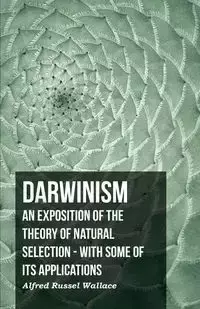 Darwinism  - An Exposition Of The Theory Of Natural Selection - With Some Of Its Applications - Wallace Alfred Russel