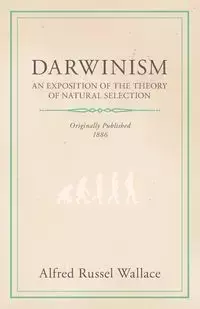 Darwinism - An Exposition of the Theory of Natural Selection - Wallace Alfred Russell