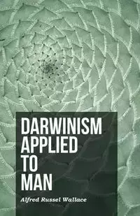 Darwinism Applied to Man - Wallace Alfred Russel