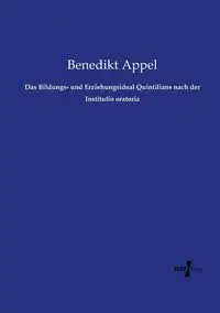 Das Bildungs- und Erziehungsideal Quintilians nach der Institutio oratoria - Appel Benedikt