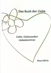 Das Buch der Liebe Liebe, Liebeszauber, Liebeskummer - Wirtz Klaus