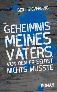 Das Geheimnis meines Vaters, von dem er selbst nichts wusste - Bert Sieverding