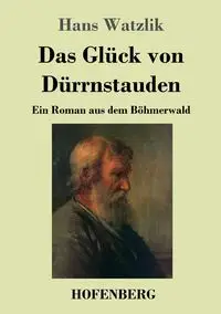 Das Glück von Dürrnstauden - Hans Watzlik