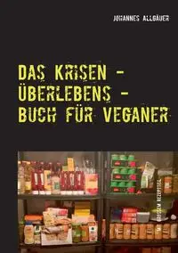 Das Krisen - Überlebens - Buch für Veganer - Allgäuer Johannes