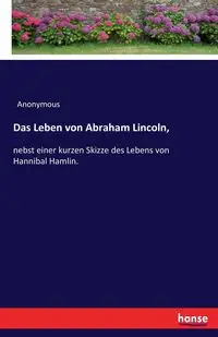 Das Leben von Abraham Lincoln, - Anonymous