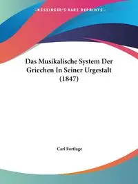 Das Musikalische System Der Griechen In Seiner Urgestalt (1847) - Carl Fortlage