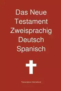 Das Neue Testament Zweisprachig, Deutsch - Spanisch - Transcripture International